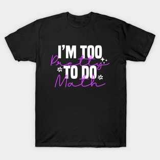 I'm Too Pretty To Do Math T-Shirt